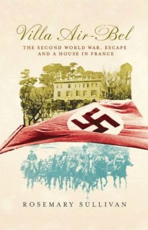 Villa Air-Bel: The Second World War, Escape And A House In France by Rosemary Sullivan