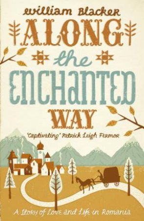 Along The Enchanted Way: A Story Of Love And Life In Romania by William Blacker