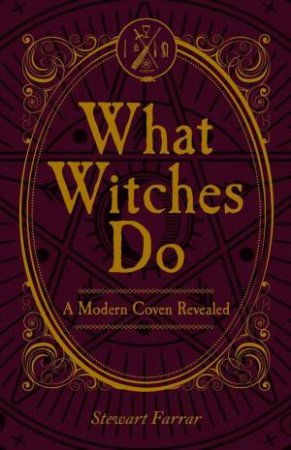 What Witches Do: A Modern Coven Revealed by Stewart Farrar