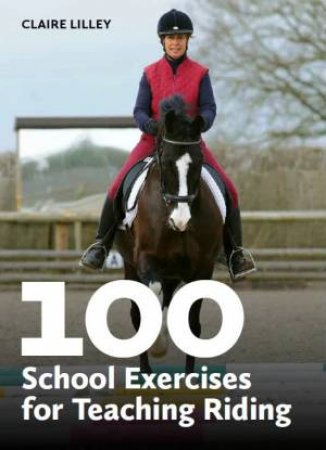 100 School Exercises for Teaching Riding by CLAIRE LILLEY