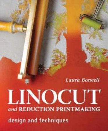 Linocut And Reduction Printmaking: Design And Techniques by Laura Boswell