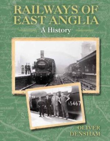 Railways Of East Anglia: A History by Oliver Densham