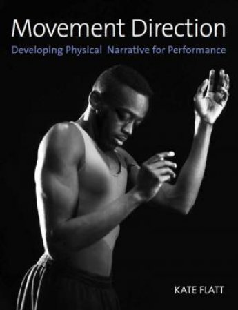 Movement Direction: Developing Physical Narrative For Performance by Kate Flatt