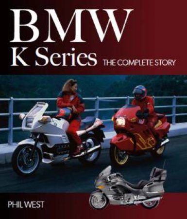 BMW K Series: The Complete Story by Phil West