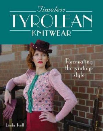 Timeless Tyrolean Knitwear: Recreating The Vintage Style by Linda Ivell