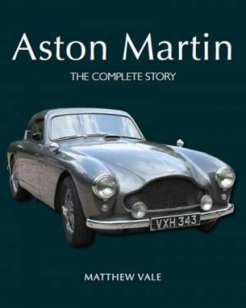 Aston Martin: The Complete Story by Matthew Vale