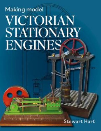 Making Model Victorian Stationary Engines by Stewart B. Hart