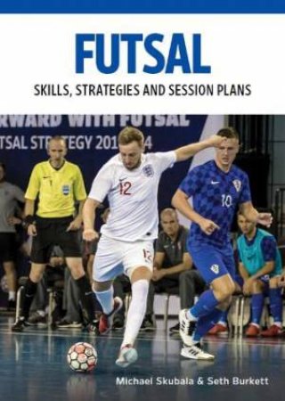 Futsal: Skills, Strategies And Session Plans by Michael Skubala 