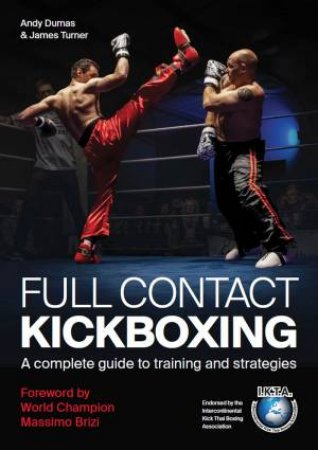 Full Contact Kickboxing: A Complete Guide To Training And Strategies by Andy Dumas 