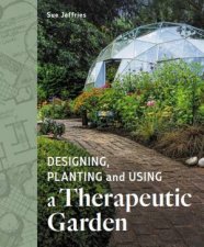 Designing Planting And Using A Therapeutic Garden