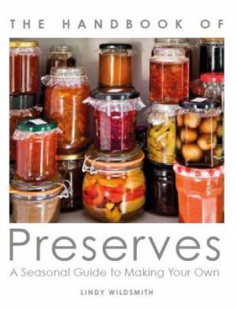 Handbook Of Preserves: A Seasonal Guide To Making Your Own by Lindy Wildsmith