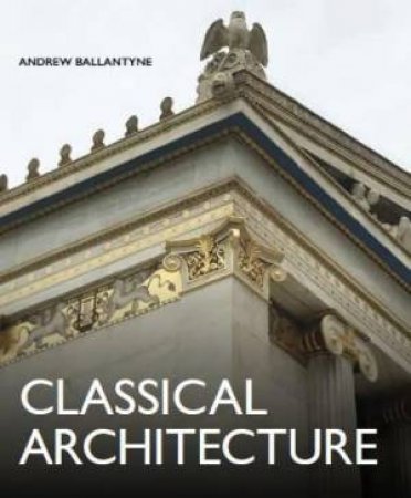 Classical Architecture by ANDREW BALLANTYNE