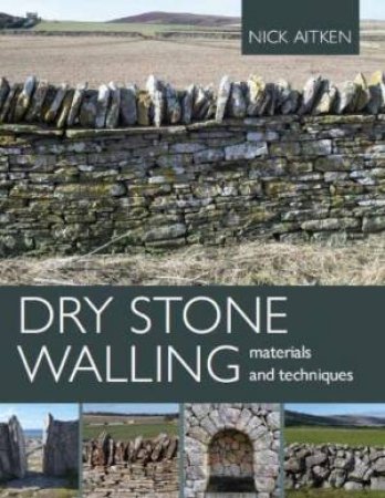 Dry Stone Walling: Materials and Techniques by NICK AITKEN