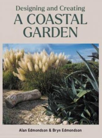 Designing and Creating a Coastal Garden by ALAN EDMONDSON