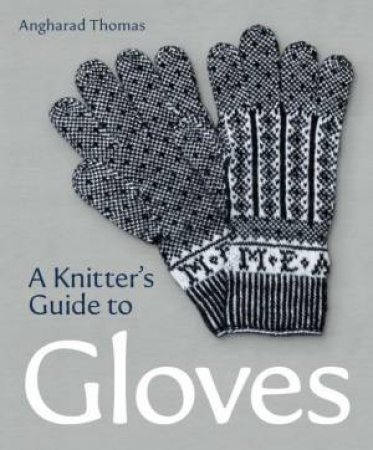 Knitters Guide to Gloves by ANGHARAD THOMAS