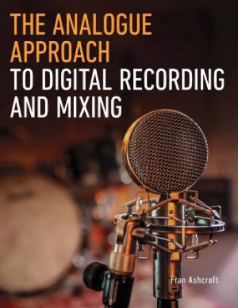 Analogue Approach to Digital Recording and Mixing by FRAN ASHCROFT