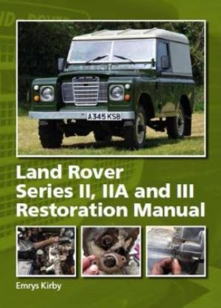 Land Rover Series II, IIA and III Restoration Manual by EMRYS KIRBY