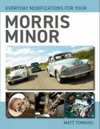 Everyday Modifications For Your Morris Minor by MATT TOMKINS