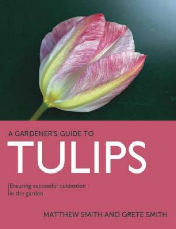 Tulips : Ensuring Successful Cultivation in the Garden by MATTHEW SMITH