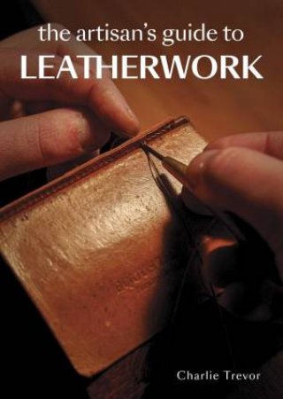 Artisan's Guide to Leatherwork by CHARLIE TREVOR