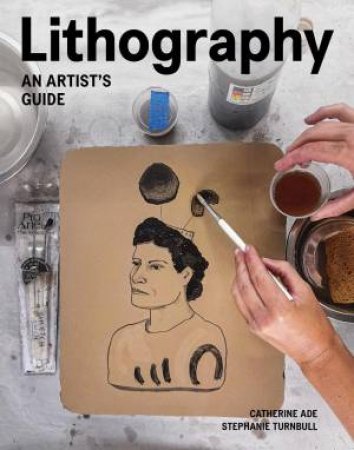 Lithography: An Artist's Guide by CATHERINE ADE