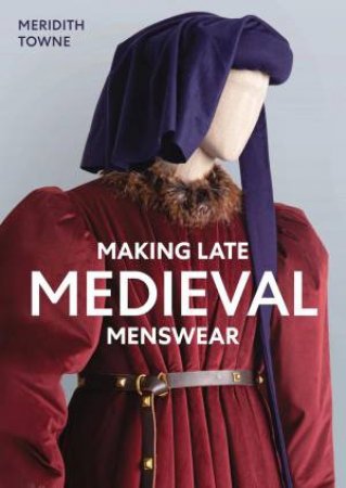 Making Late Medieval Menswear by MERIDITH TOWNE