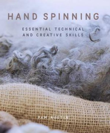 Hand Spinning: Essential Technical and Creative Skills by PAM AUSTIN