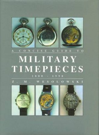 Concise Guide to Military Timepieces by ZYGMUNT WESOLOWSKI