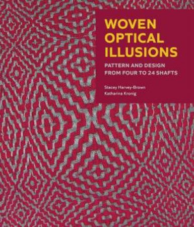 Woven Optical Illusions: Pattern and Design from Four to 24 Shafts by STACEY HARVEY-BROWN