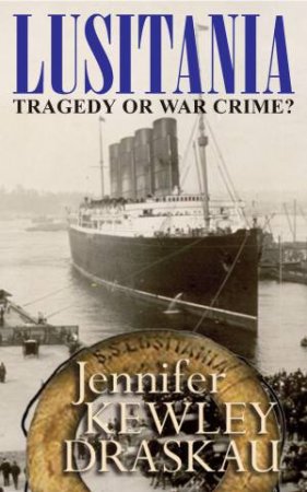 Lusitania: Tragedy or War Crime? by Jennifer Kewley Draskau