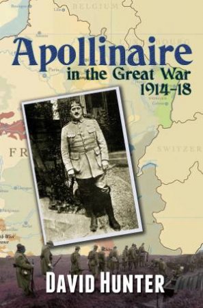 Apollinaire in the Great War, 1914-18 by David  Hunter