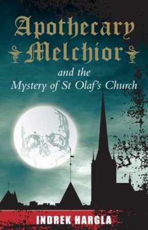 Apothecary Melchior and the Mystery of St Olaf's Church by Indrek Hargla