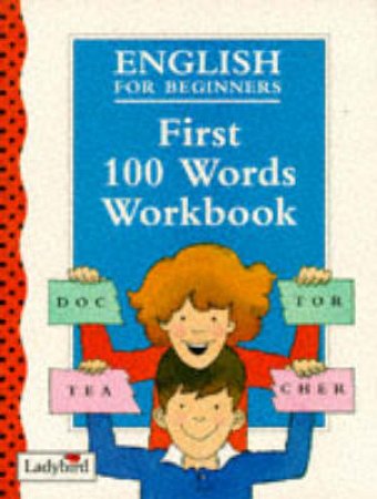 English for Beginners: First 100 Words Workbook by Various