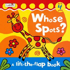 Whose Spots? Lift-The-Flap Book by Various