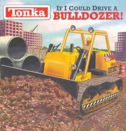 Tonka: If I Could Drive A Bulldozer! by Various