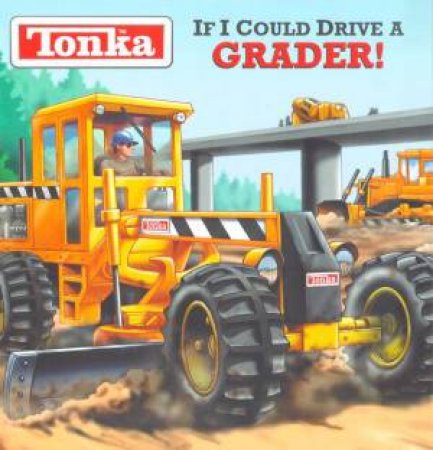 Tonka: If I Could Drive A Grader! by Various