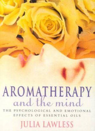 Aromatherapy And The Mind by Julia Lawless