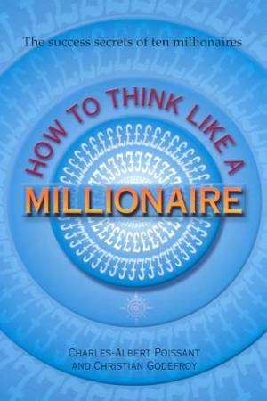 How To Think Like A Millionaire by Charles-Albert Poissant & Christian Godefroy