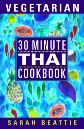 The 30 Minute Vegetarian Thai Cookbook by Sarah Beattie