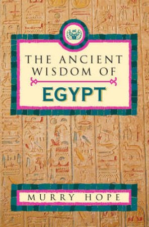 The Ancient Wisdom Of Egypt by Murry Hope