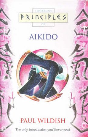 Thorsons Principles Of Aikido by Paul Wildish