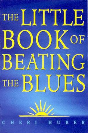 The Little Book Of Beating The Blues by Cheri Huber