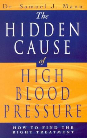 The Hidden Cause Of High Blood Pressure by Dr Samuel Mann