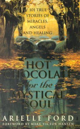 Hot Chocolate For The Mystical Soul by Arielle Ford