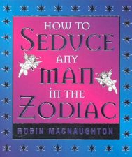 How To Seduce Any Man In The Zodiac