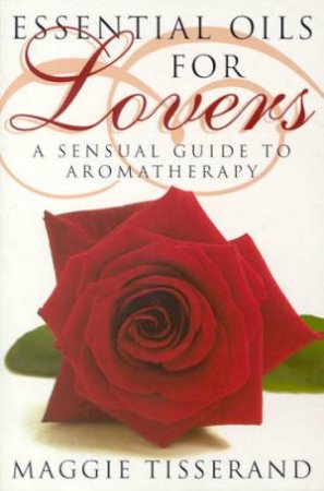 Essential Oils For Lovers by Maggie Tisserand