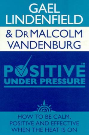 Positive Under Pressure by Gael Lindenfield & Dr Malcolm Vandenburg