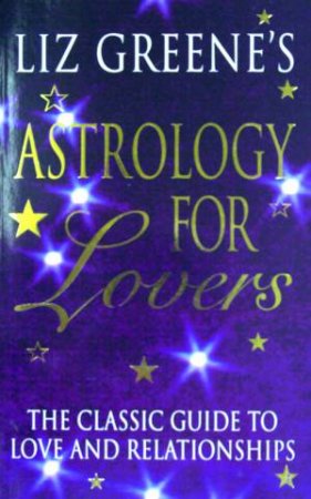 Astrology For Lovers by Liz Greene