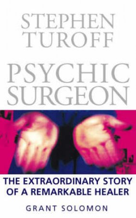 Stephen Turoff: Psychic Surgeon by Grant Soloman