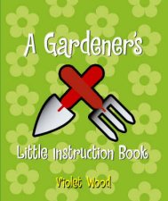 The Gardeners Little Instruction Book